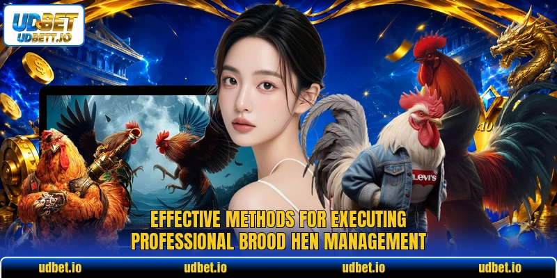 Effective methods for executing professional brood hen management