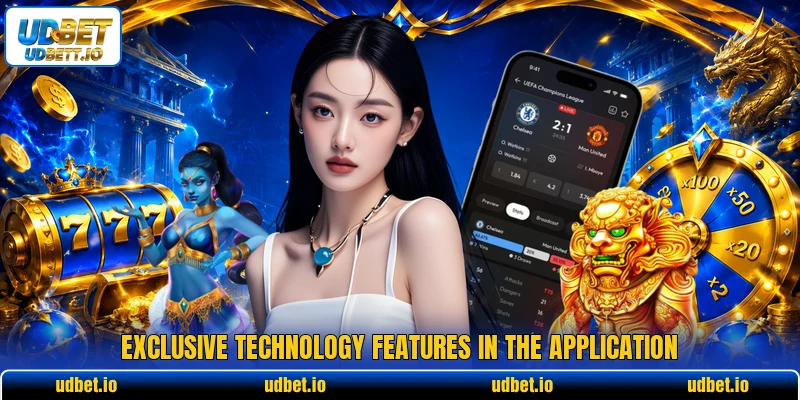 Exclusive technology features in the application